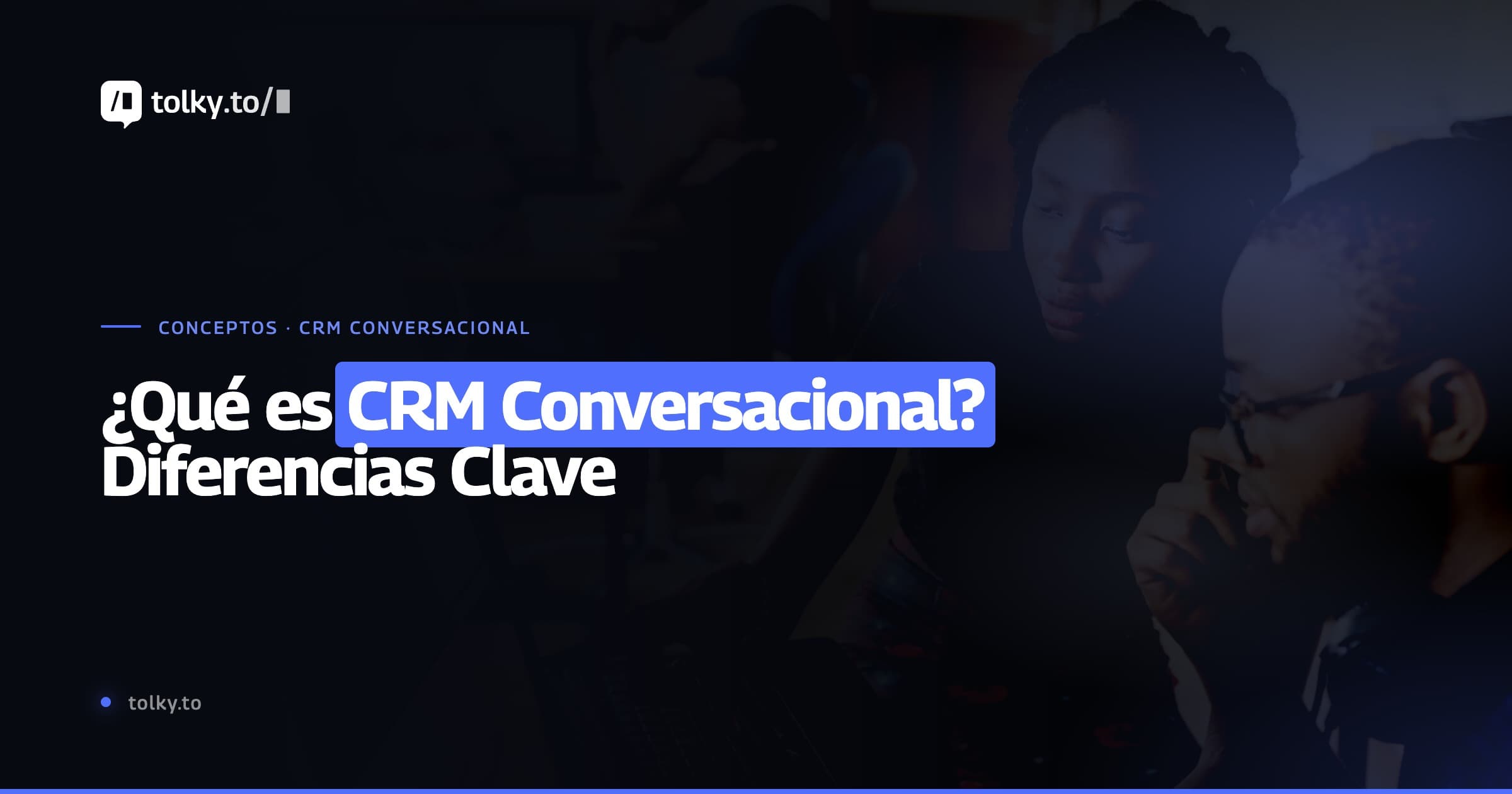 ¿Qué es el CRM Conversacional? Diferencia entre CRM Omnicanal, Chatbot e IA